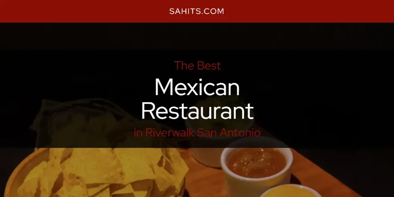 Riverwalk San Antonio's Best Mexican Restaurant [Updated 2024]