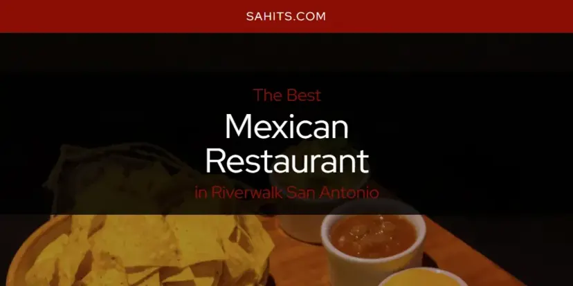 Riverwalk San Antonio's Best Mexican Restaurant [Updated 2024]