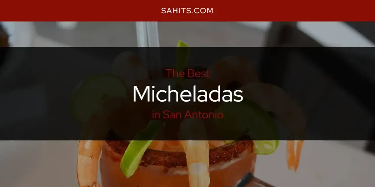 The Best Micheladas in San Antonio [Updated 2023]