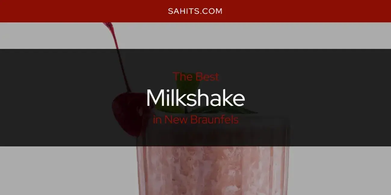 New Braunfels' Best Milkshake [Updated 2024]