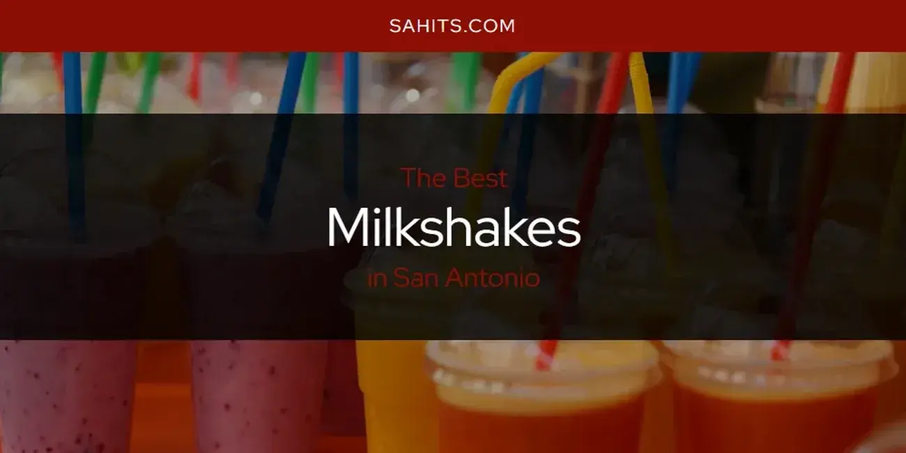 San Antonio's Best Milkshakes [Updated 2024]