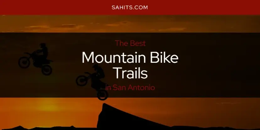 San Antonio's Best Mountain Bike Trails [Updated 2024]