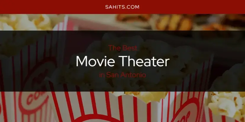 The Best Movie Theater in San Antonio [Updated 2023]