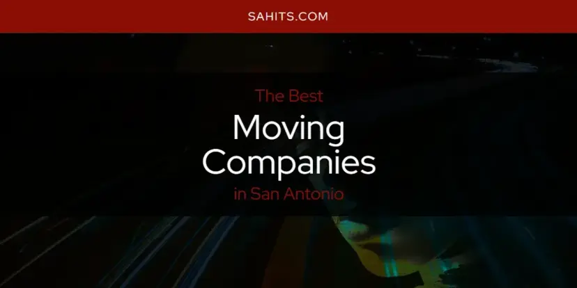 San Antonio's Best Moving Companies [Updated 2024]