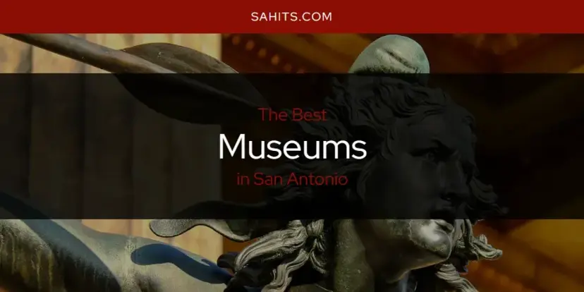 San Antonio's Best Museums [Updated 2024]