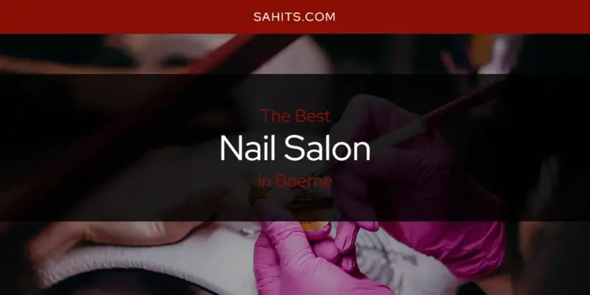 Boerne's Best Nail Salon [Updated 2024]