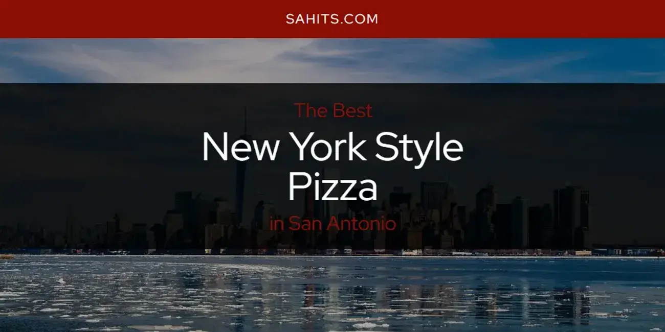 San Antonio's Best New York Style Pizza [Updated 2024]
