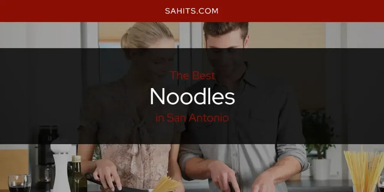 San Antonio's Best Noodles [Updated 2024]