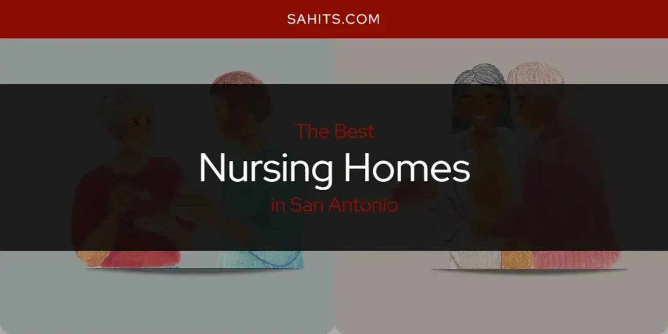 San Antonio's Best Nursing Homes [Updated 2024]