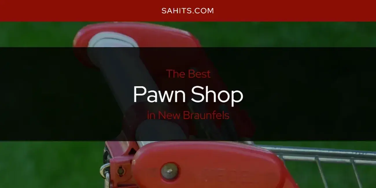New Braunfels' Best Pawn Shop [Updated 2024]