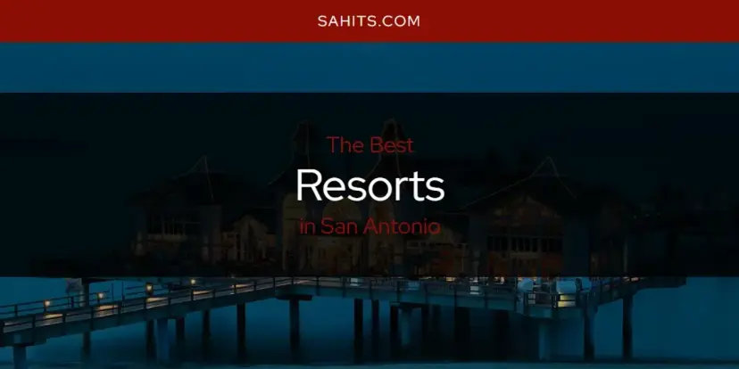 San Antonio's Best Resorts [Updated 2023]