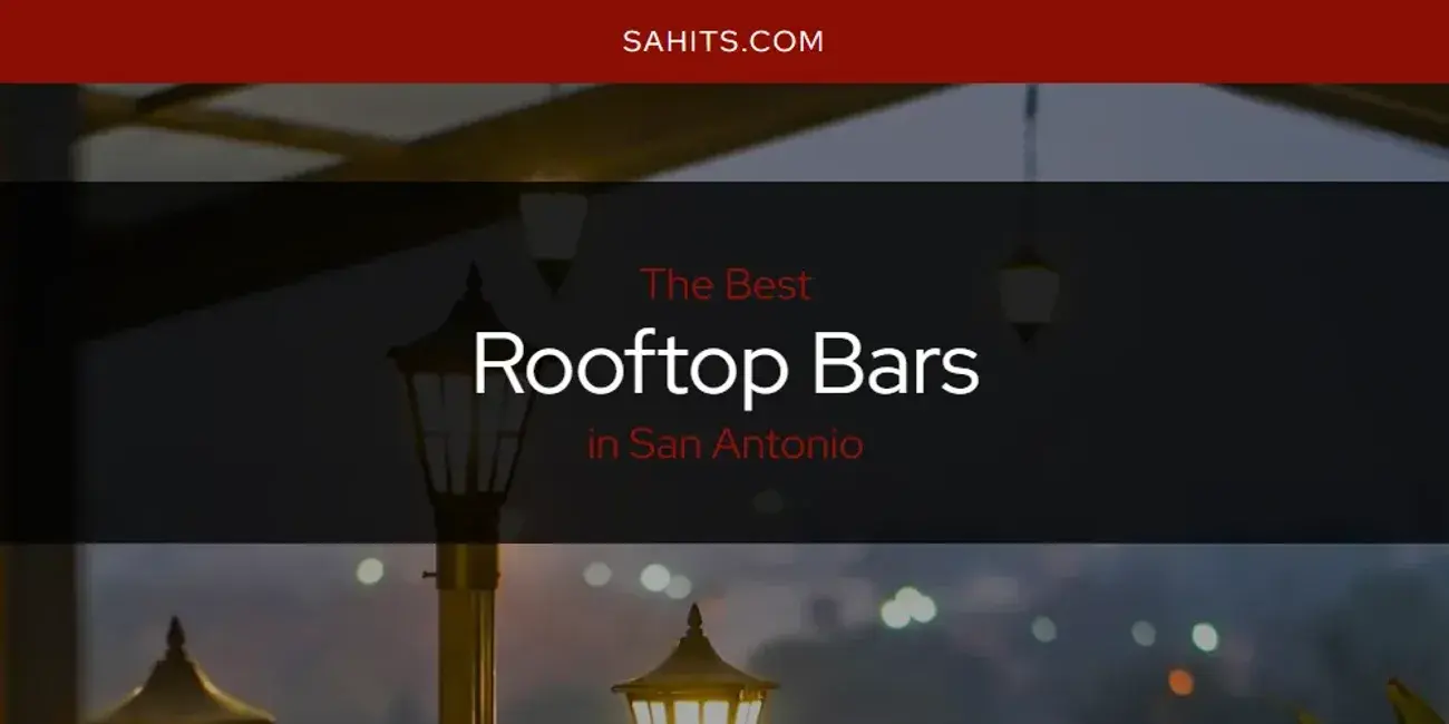 San Antonio's Best Rooftop Bars [Updated 2024]