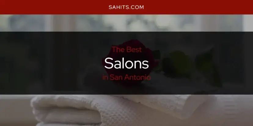 San Antonio's Best Salons [Updated 2024]