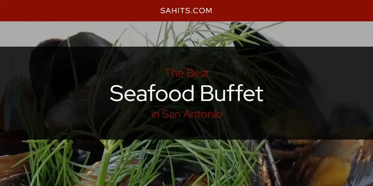 San Antonio's Best Seafood Buffet [Updated 2024]