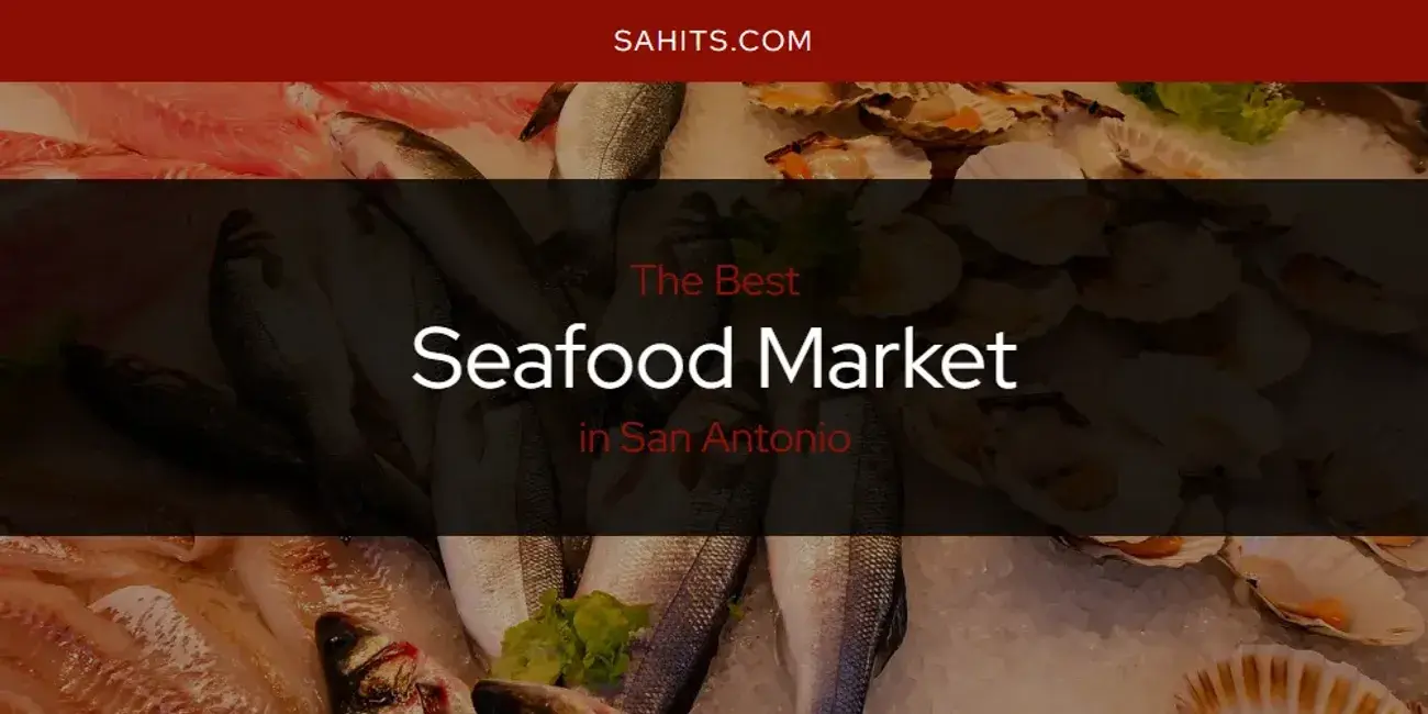 San Antonio's Best Seafood Market [Updated 2024]