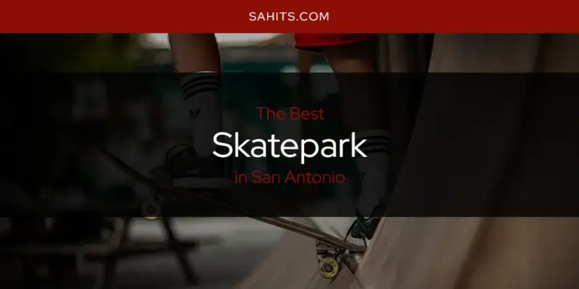 San Antonio's Best Skatepark [Updated 2024]