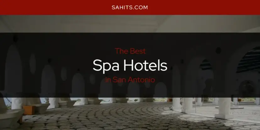 San Antonio's Best Spa Hotels [Updated 2024]