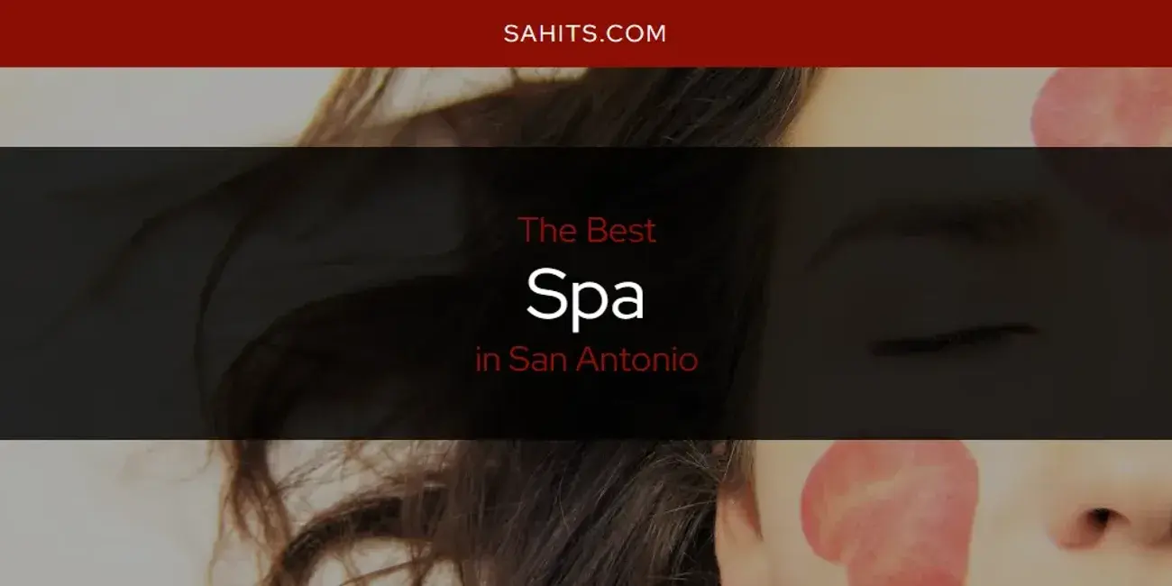 San Antonio's Best Spa [Updated 2023]