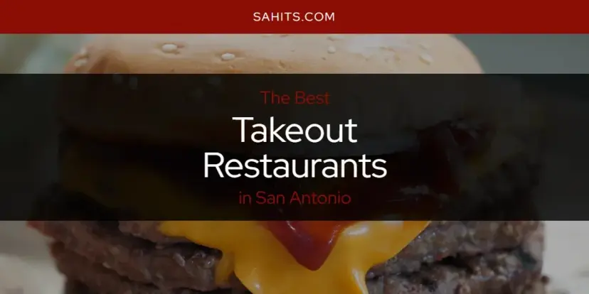 San Antonio's Best Takeout Restaurants [Updated 2024]