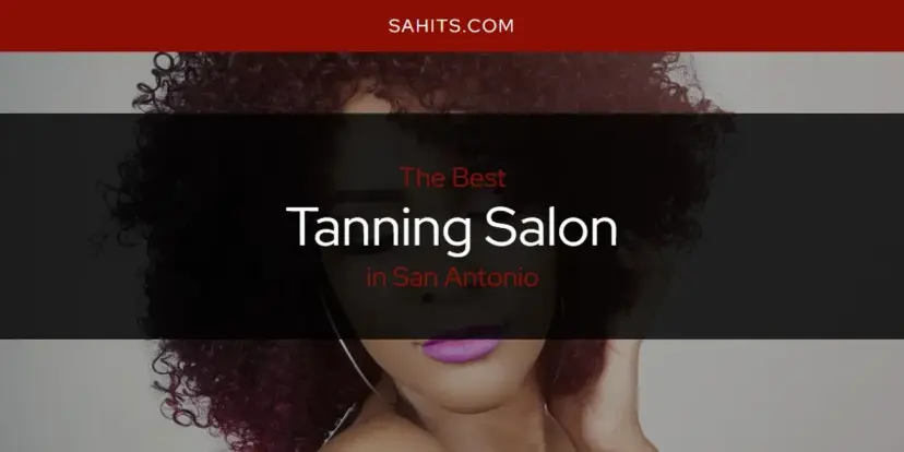 San Antonio's Best Tanning Salon [Updated 2024]