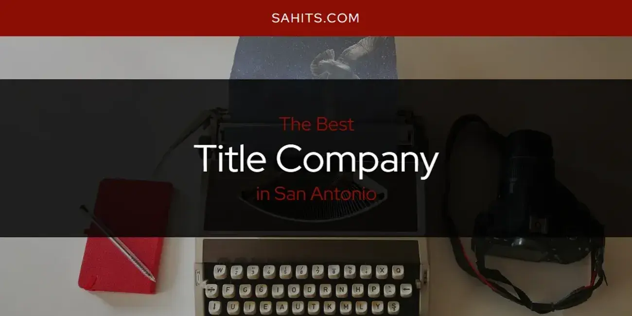 San Antonio's Best Title Company [Updated 2024]