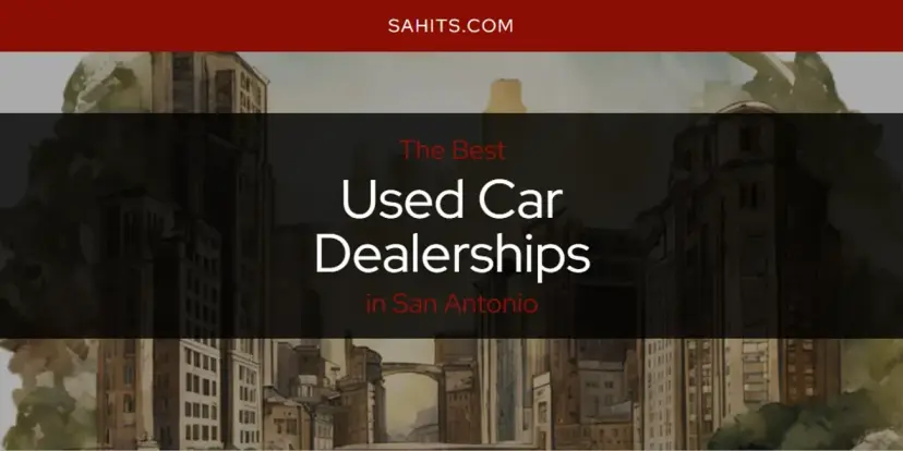 San Antonio's Best Used Car Dealerships [Updated 2024]