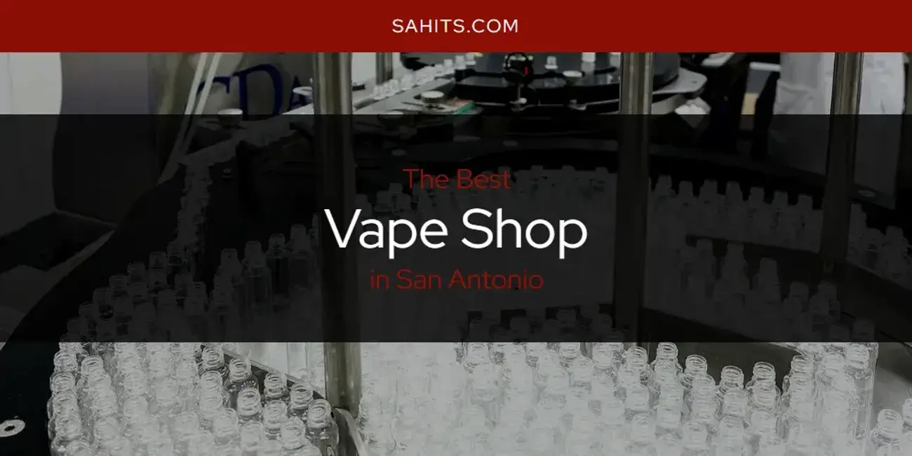 San Antonio's Best Vape Shop [Updated 2024]
