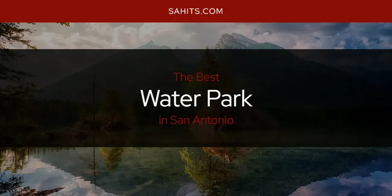 San Antonio's Best Water Park [Updated 2024]