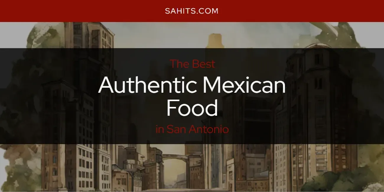 San Antonio's Best Authentic Mexican Food [Updated 2025]