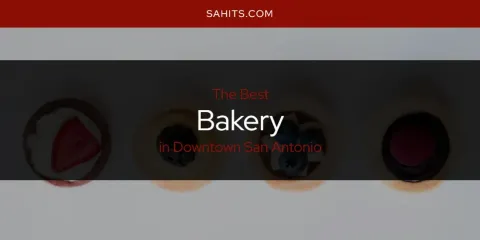 Best Bakery in Downtown San Antonio: Complete Guide