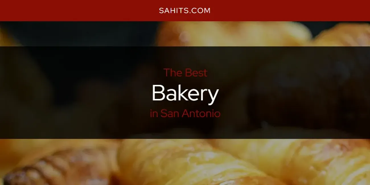 Best Bakery in San Antonio: Our Expert Picks for 2026