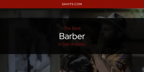 Best Barber in San Antonio: Complete Guide