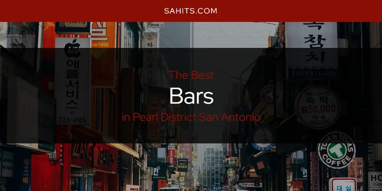 Best Bars in Pearl District San Antonio: Our Expert Picks for 2026