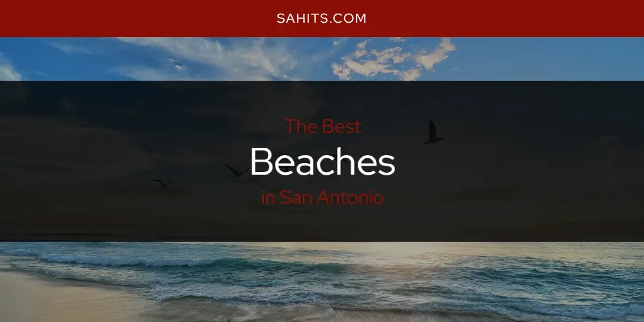 San Antonio's Best Beaches [Updated 2025]