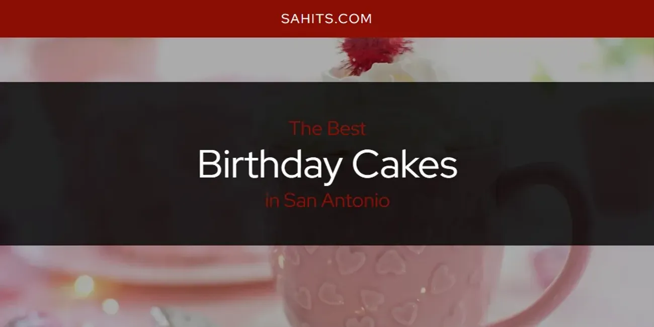 The 2026 Best Birthday Cakes in San Antonio List
