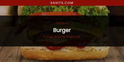 San Antonio Riverwalk's Best Burger