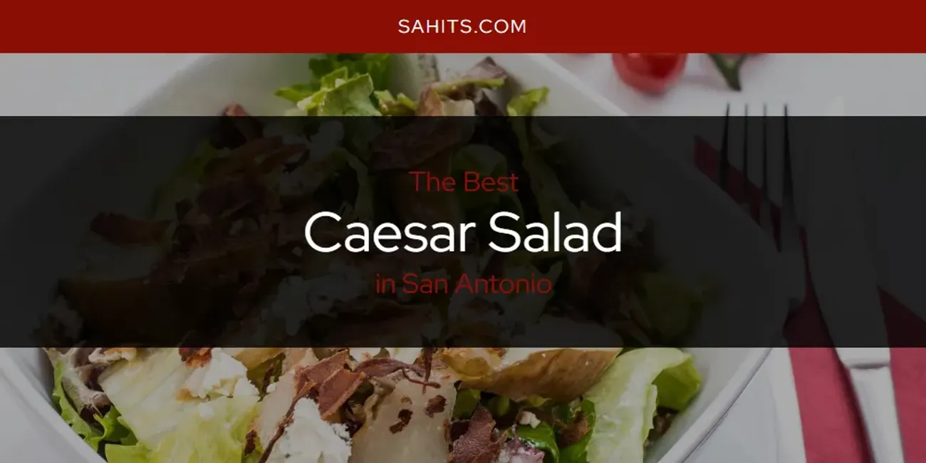 The 2025 Best Caesar Salad in San Antonio List