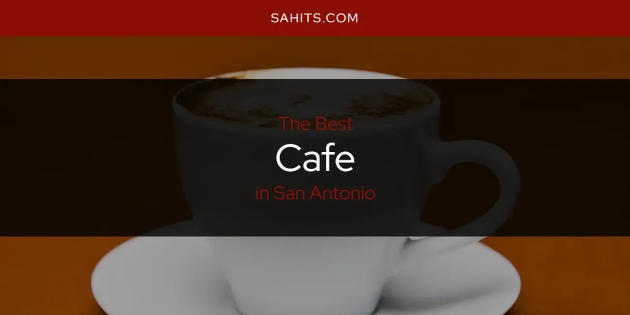 San Antonio's Best Cafe [Updated 2025]