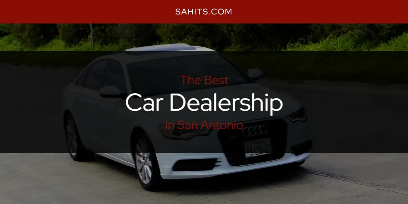 Best Car Dealership in San Antonio: 2026 Ultimate Guide
