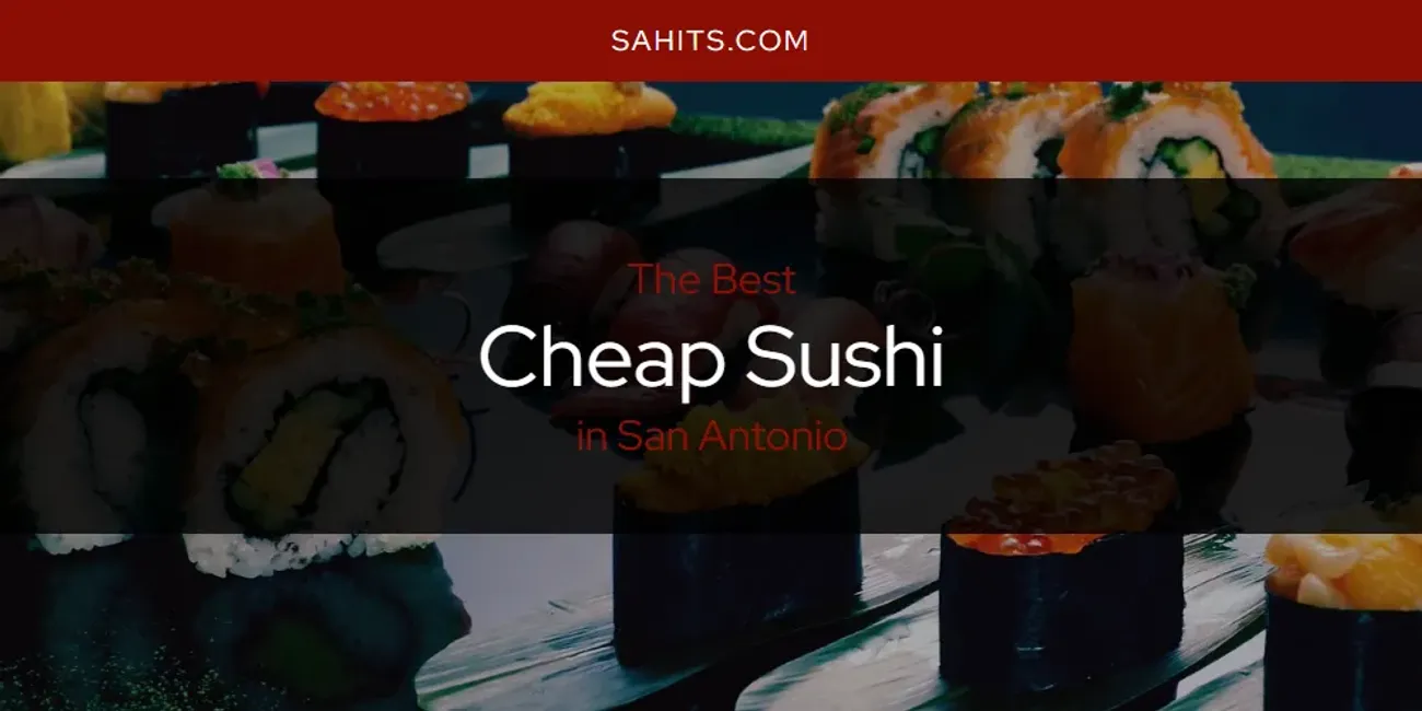 San Antonio's Best Cheap Sushi [Updated 2025]