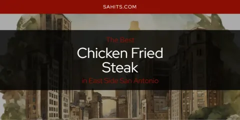 The Absolute Best Chicken Fried Steak in East Side San Antonio