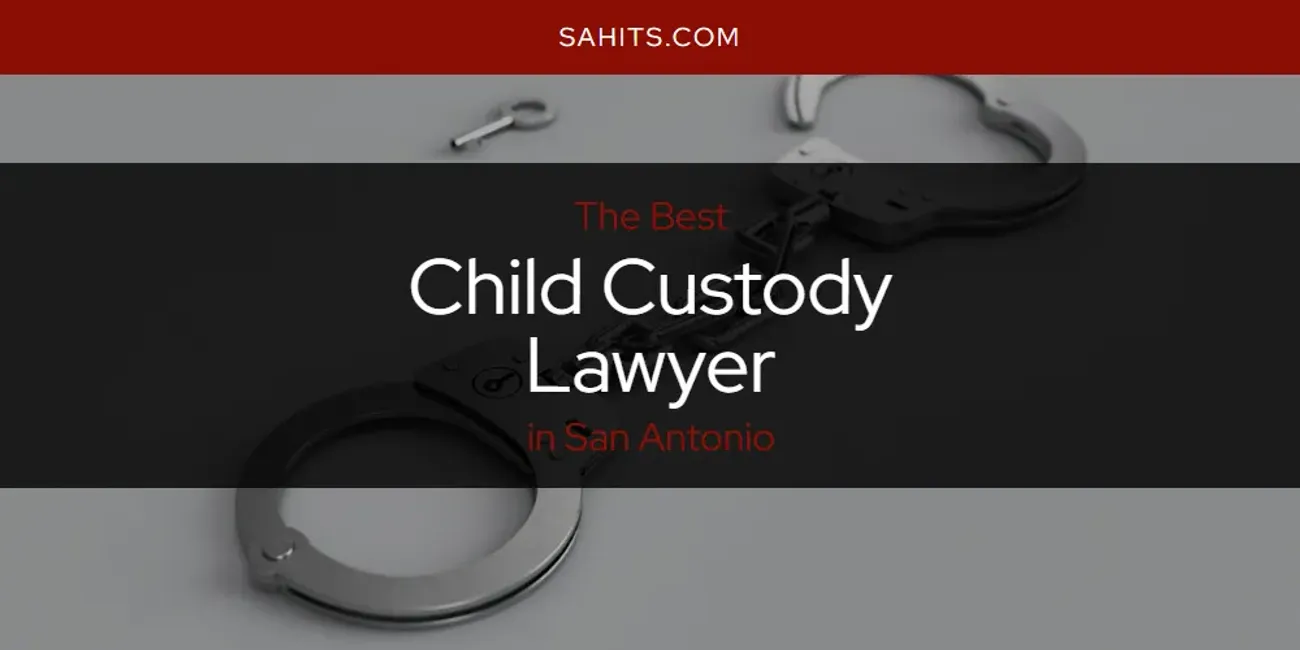 San Antonio's Best Child Custody Lawyer [Updated 2025]