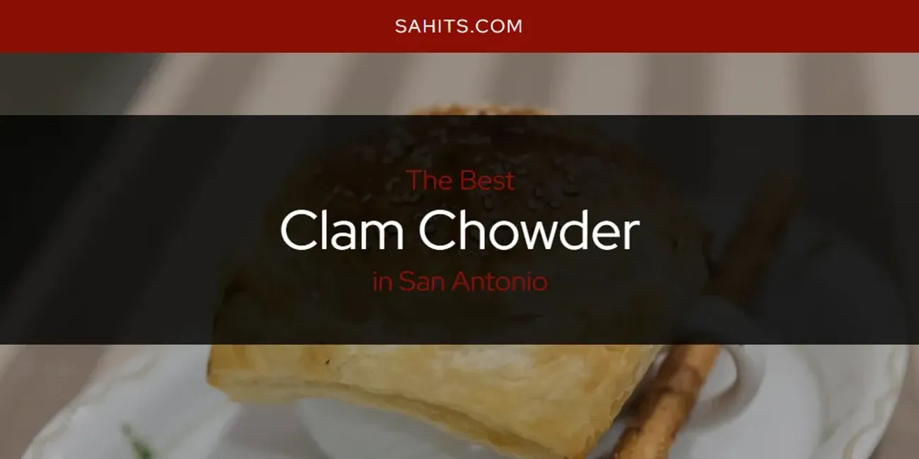 San Antonio's Best Clam Chowder [Updated 2025]