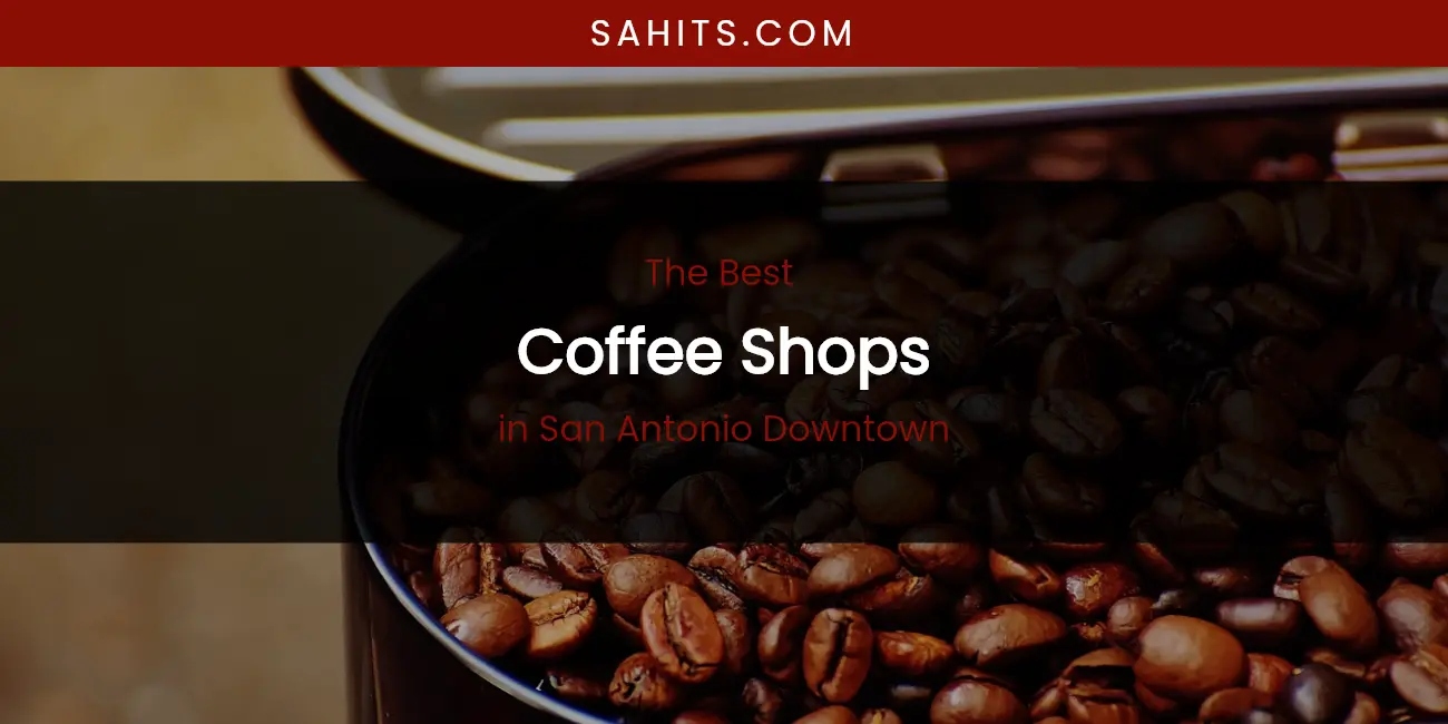 San Antonio Downtown's Best Coffee Shops featured