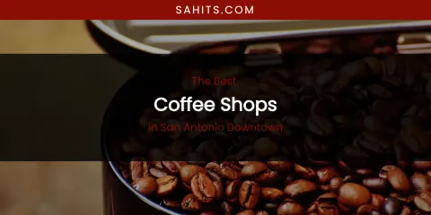 San Antonio Downtown's Best Coffee Shops