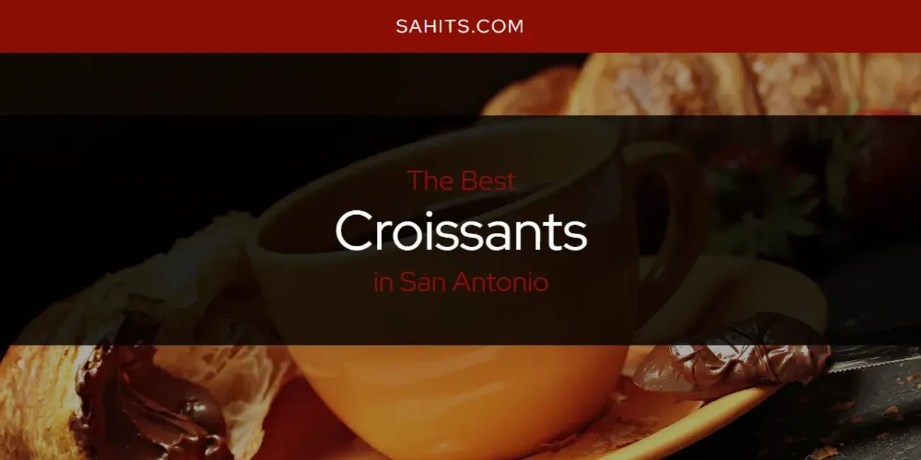 San Antonio's Best Croissants [Updated 2025]
