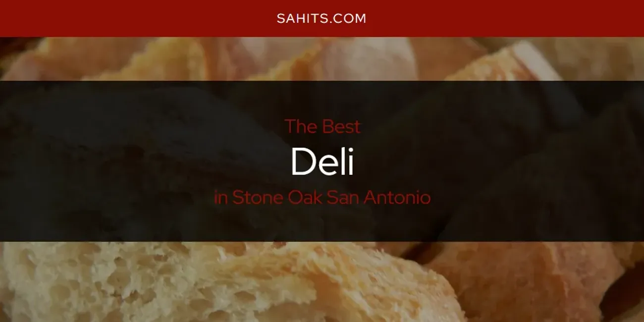 Stone Oak San Antonio's Best Deli [Updated 2025]