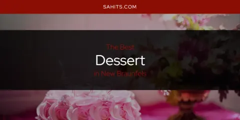Best Dessert in New Braunfels: Our Expert Picks