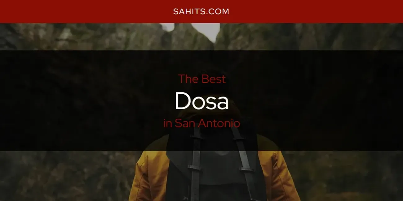 San Antonio's Best Dosa [Updated 2025]