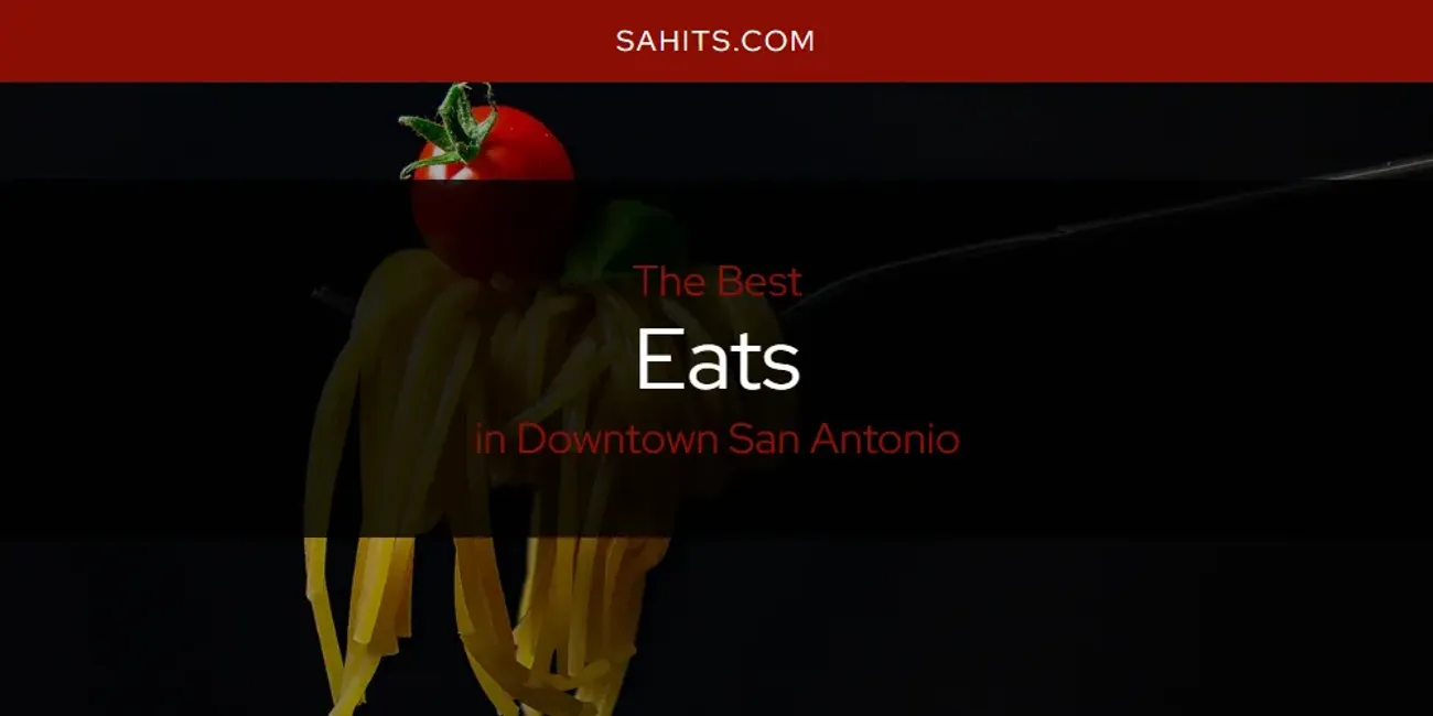 The Absolute Best Eats in Downtown San Antonio  [Updated 2025]